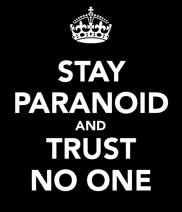 Stay paranoid and trust no one